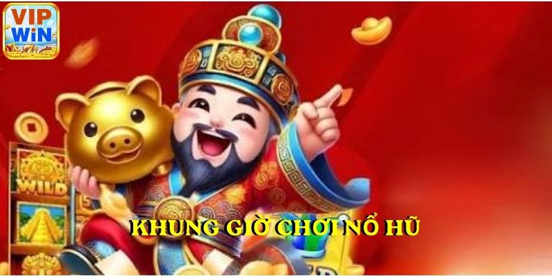 Khung giờ chơi nổ hũ